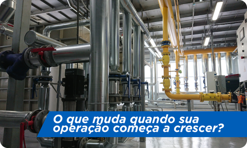 O que muda quando sua operação começa a crescer?
